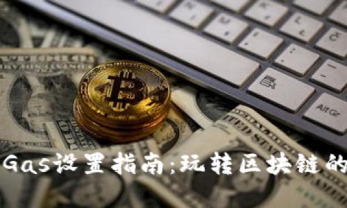 小狐钱包Gas设置指南：玩转区块链的秘密武器
