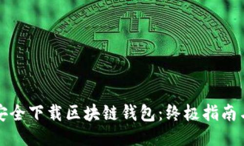 如何安全下载区块链钱包:终极指南与推荐