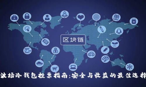 波场冷钱包投票指南:安全与收益的最佳选择