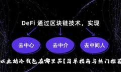 以太坊冷钱包在哪里买？简单指南与热门推荐