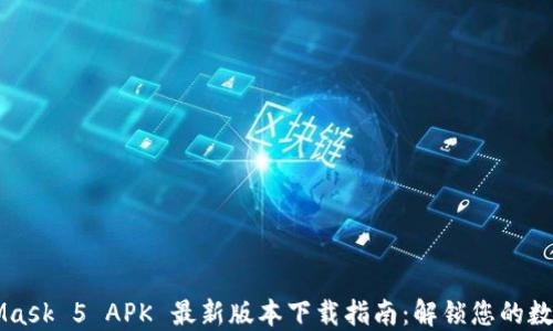 MetaMask 5 APK 最新版本下载指南:解锁您的数字资产