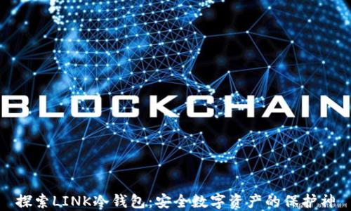 探索LINK冷钱包:安全数字资产的保护神