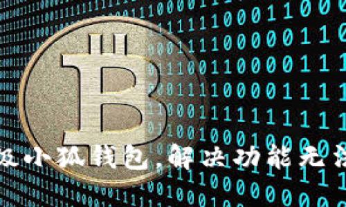 如何顺利升级小狐钱包，解决功能无法使用的问题