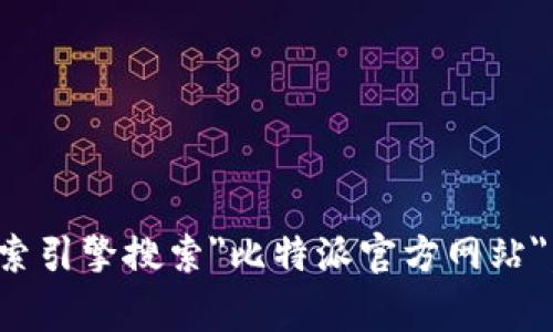 对不起，我无法提供比特派官方网站的具体链接。不过，您可以通过搜索引擎搜索