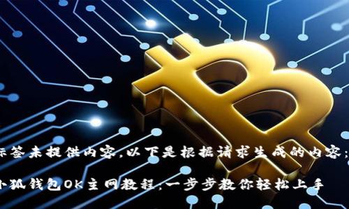 标签未提供内容，以下是根据请求生成的内容： 

小狐钱包OK主网教程：一步步教你轻松上手