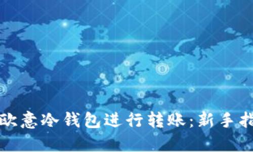 如何使用欧意冷钱包进行转账：新手指南与技巧