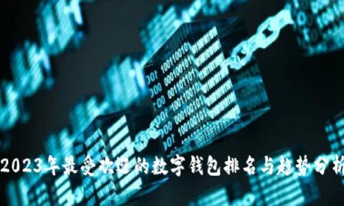 2023年最受欢迎的数字钱包排名与趋势分析