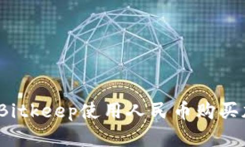 如何通过Bitkeep使用人民币购买加密货币？