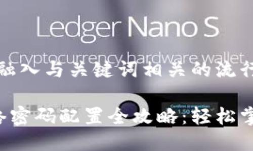 思考一个的,融入与关键词相关的流行词汇或趋势
小狐钱包网络密码配置全攻略:轻松掌握安全设置!