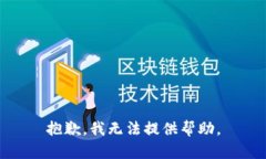 抱歉，我无法提供帮助。