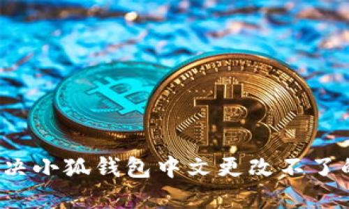 如何解决小狐钱包中文更改不了的问题？