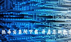 探索 Hotcoin 热币交易所下载：开启您的数字货币