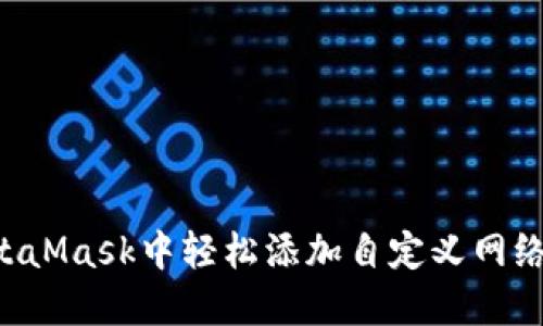 如何在MetaMask中轻松添加自定义网络:逐步指南