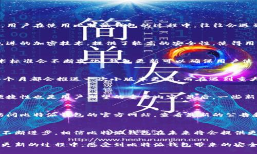 比特派钱包更新要多久？解密比特派钱包的更新频率与用户体验

比特派钱包, 钱包更新, 区块链, 加密货币, 用户体验/guanjianci

引言
在这个数字货币迅猛发展的时代，越来越多的人开始关注加密货币及其相关钱包的使用问题。比特派钱包作为一款备受大家认可的数字货币钱包，因其安全性和便捷性，吸引了大量用户。然而，用户在使用比特派钱包的过程中，往往会遇到一个重要问题：比特派钱包的更新频率是怎样的？这不仅关系到用户的交易体验，更涉及到资产的安全性。本文将深入探讨比特派钱包的更新情况，分析更新的必要性以及用户对更新的期望。

比特派钱包的基本介绍
比特派钱包是一款旨在为用户提供安全、便捷的加密货币管理服务的数字钱包。它支持多种主流的加密货币，用户可以通过该钱包进行资产的存储、转账、交易等操作。比特派钱包由于采用了先进的加密技术，提供了较高的安全性，使得用户在使用过程中可以相对放心。此外，比特派钱包界面，适合不同层次的用户使用，从新手到资深玩家均可轻松上手。

更新的重要性
在科技迅速发展的今天，软件的更新显得尤为重要。对于比特派钱包来说，更新不仅仅是为了修复BUG，它还关系到用户的安全、钱包的性能以及新功能的推出。首先，加密货币的市场环境和技术标准会不断变化，钱包更新可以确保用户使用的功能处于最新状态，适应市场发展。其次，更新可以修复已知的安全漏洞，提升钱包的安全性，这对保护用户资产至关重要。最后，新增功能和用户体验的更新，无疑能吸引更多的用户。

比特派钱包的更新频率
关于比特派钱包的更新频率，通常来说，它的更新频率会受到多个因素的影响，比如市场需求、技术创新以及安全风险等。根据历年的数据，比特派钱包一般会保持较为频繁的更新。大致而言，每个月都会推送一次小版本更新，而在遇到重大安全事件或者推出新功能时，可能会进行紧急更新。与此同时，用户也可以通过手机应用商店或官网定期关注更新信息，确保自己使用的是最新版的钱包。

用户对更新的期待
用户对于比特派钱包更新的期待主要集中在以下几个方面。首先，用户希望更新的内容能够增强钱包的安全性，毕竟安全性是数字货币钱包的重中之重。其次，现有功能，提高使用的流畅度和便捷性也是用户期望的重要内容。最后，一些新功能的推出，特别是与其他金融服务的整合，也成为了不少用户关心的焦点。可以说，用户希望通过不断的更新来提升自身的交易体验和资产管理效率。

如何查看比特派钱包的更新信息
用户要想及时知道比特派钱包的更新信息，可以通过多种途径进行了解。首先，用户可以直接在手机应用商店里查看比特派钱包的更新记录，通常会显示版本号及更新内容。其次，用户也可以访问比特派钱包的官方网站，查看最新的公告和更新信息。此外，关注比特派钱包的官方社交媒体账号也是一个不错的选择，因为这些平台通常会发布最新动态和用户反馈。

总结
比特派钱包的更新频率虽不固定，但通常保持在较为频繁的状态，以确保用户在使用过程中的安全和流畅体验。用户应积极关注更新信息，确保自己钱包的安全和便捷性。伴随着区块链技术的不断进步，相信比特派钱包在未来将会提供更多的功能和更高的安全保障，为广大的加密货币爱好者带来更好的体验。

总的来说，比特派钱包的更新不仅涉及到技术问题，更关乎到用户的信任感和满意度。通过积极地提升更新频率及内容，比特派钱包将继续保持其在同行中的竞争优势。希望每一位用户都能在更新的过程中，感受到比特派钱包带来的安全感和便利感，无论是在投资还是日常使用中，都能通过这个平台管理自己的数字资产，享受数字货币带来的无穷乐趣。