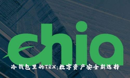 冷钱包里的TRX:数字资产安全新选择
