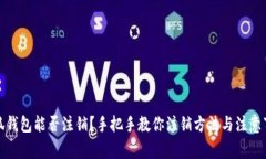 小狐钱包能否注销?手把手教你注销方法与注意