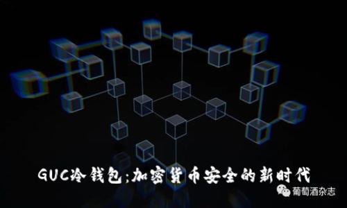 GUC冷钱包：加密货币安全的新时代