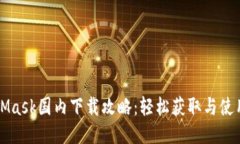 MetaMask国内下载攻略:轻松获取与使用指南