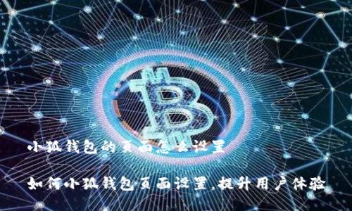 小狐钱包的页面怎么设置
如何小狐钱包页面设置,提升用户体验