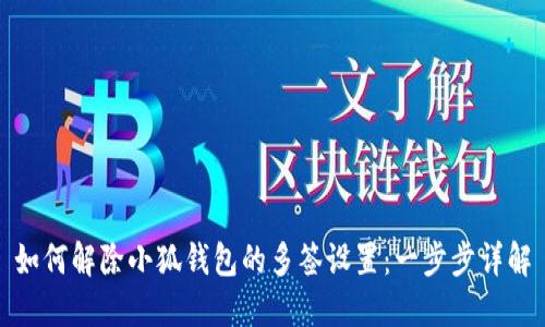 如何解除小狐钱包的多签设置：一步步详解