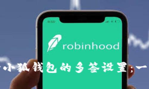 如何解除小狐钱包的多签设置：一步步详解