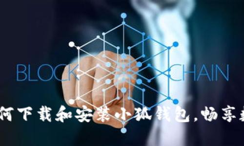完整指南：如何下载和安装小狐钱包，畅享数字资产管理
