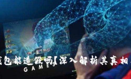 小狐钱包能造假吗?深入解析其真相与风险