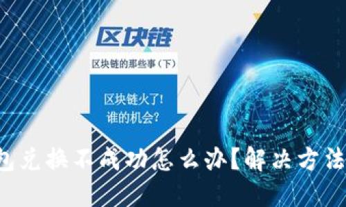 小狐钱包兑换不成功怎么办?解决方法全攻略!