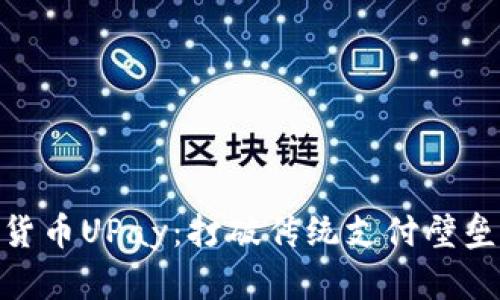 : 创新数字货币UPay：打破传统支付壁垒的未来之选
