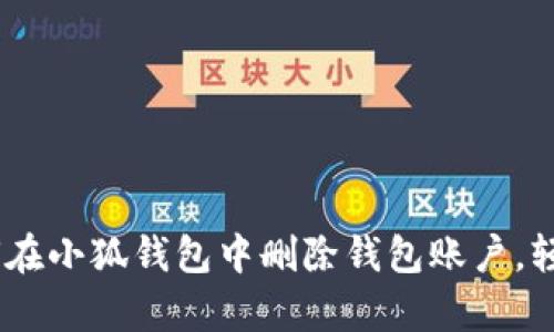 : 全面解析：如何在小狐钱包中删除钱包账户，轻松告别无用资产