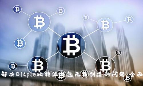 如何解决Bitpie比特派钱包无法创建的问题:全面指南