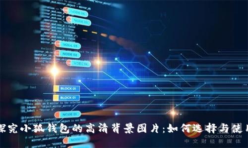 探究小狐钱包的高清背景图片:如何选择与使用