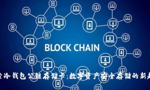 探索冷钱包公链存储卡:数字资产安全存储的新趋势