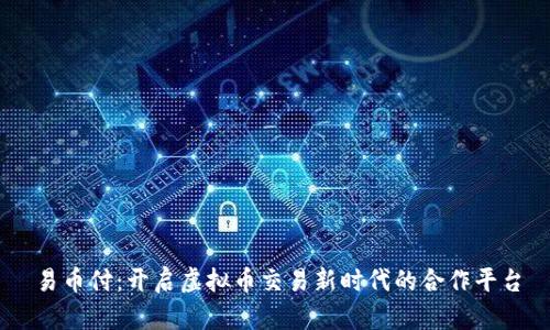 易币付：开启虚拟币交易新时代的合作平台