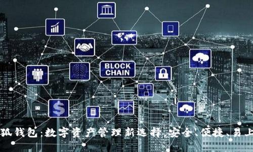 小狐钱包:数字资产管理新选择,安全、便捷、易上手