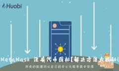 MetaMask 没有代币图标?解决方法大揭秘!