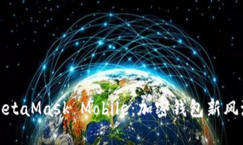 全面解析MetaMask Mobile:加密钱包新风潮的引领者