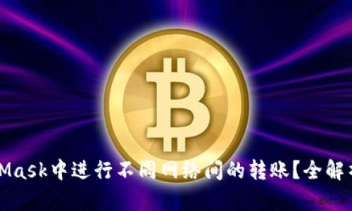 如何在MetaMask中进行不同网络间的转账?全解析与实用技巧