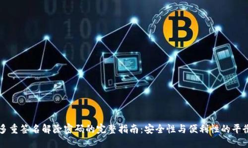 多重签名解除密码的完整指南:安全性与便利性的平衡