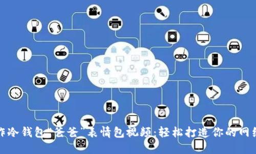如何制作冷钱包“爸爸”表情包视频:轻松打造你的网红风向标