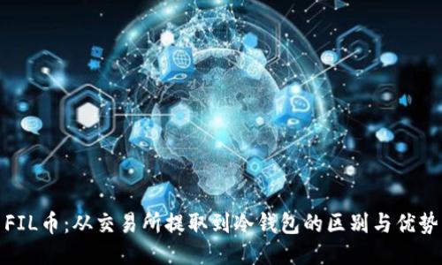 FIL币:从交易所提取到冷钱包的区别与优势
