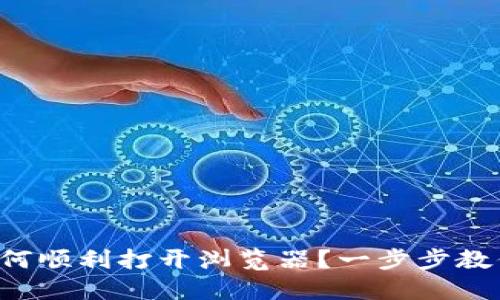 小狐钱包如何顺利打开浏览器?一步步教你轻松搞定!
