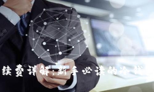 冷钱包手续费详解:新手必读的冷钱包相关费用