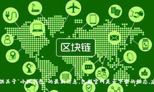 因为我无法访问互联网，无法提供关于“小狐钱包”的最新信息，包括官网是否下架的动态。建议通过官方渠道查询最新消息。