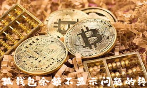 解决小狐钱包余额不显示问题的终极指南