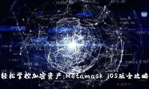 轻松掌控加密资产:Metamask iOS版全攻略