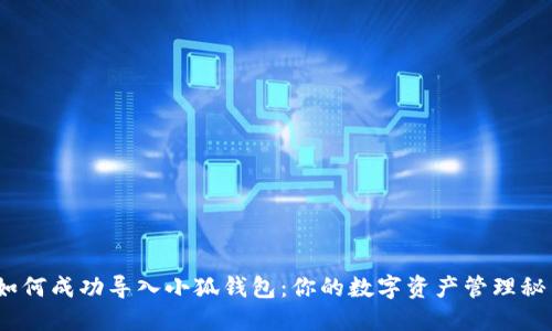 :如何成功导入小狐钱包:你的数字资产管理秘籍