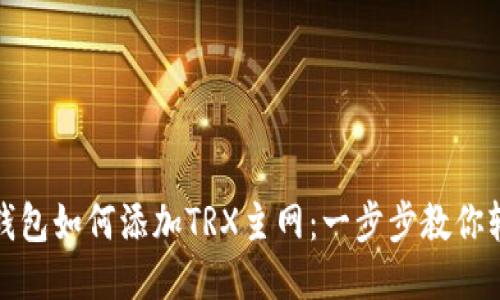 小狐狸钱包如何添加TRX主网：一步步教你轻松操作