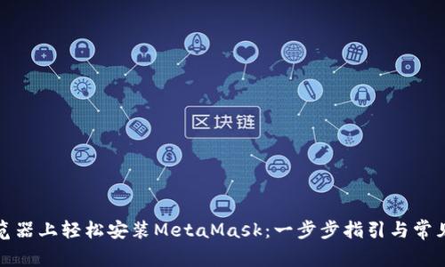 在火狐浏览器上轻松安装MetaMask:一步步指引与常见问题解答
