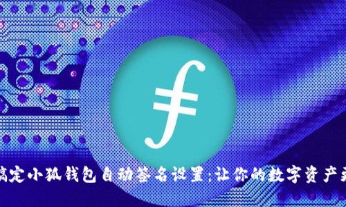 轻松搞定小狐钱包自动签名设置:让你的数字资产更安全